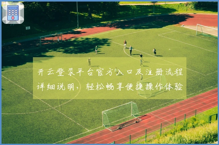 开云登录平台官方入口及注册流程详细说明，轻松畅享便捷操作体验！
